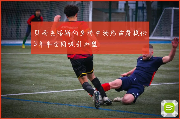 贝西克塔斯向多特中场厄兹詹提供3年半合同吸引加盟